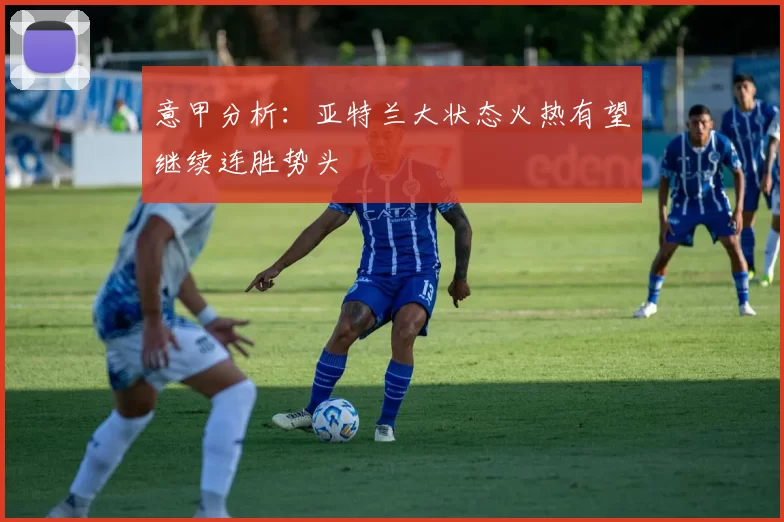 意甲分析：亚特兰大状态火热有望继续连胜势头